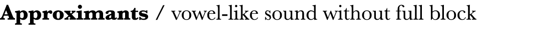 Approximants   vowel-like sound without full block