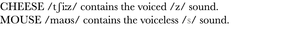  CHEESE  tʃi z  contains the voiced  z  sound  MOUSE  maʊs  contains the voiceless  s  sound  