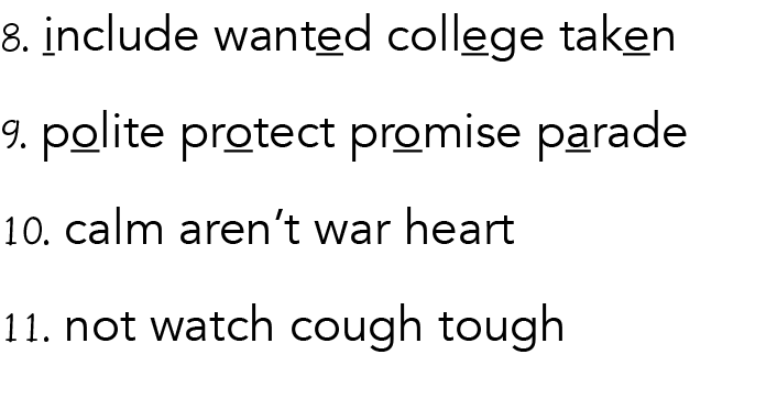 8  include wanted college taken 9  polite protect promise parade 10  calm aren t war heart 11  not watch cough tough