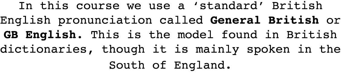 In this course we use a  standard  British English pronunciation called General British or GB English  This is the mo   