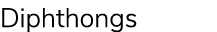 Diphthongs